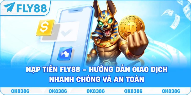 Nạp Tiền Fly88 – Hướng Dẫn Giao Dịch Nhanh Chóng Và An Toàn